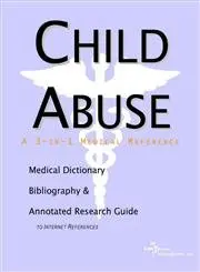 Cover of Child Abuse - A Medical Dictionary Bibliography and Annotated Research Guide to Internet References