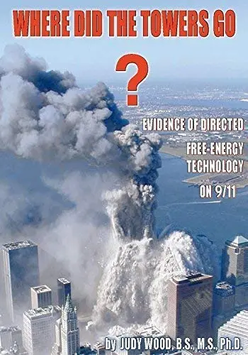 Cover of Where Did the Towers Go? Evidence of Directed Free-energy Technology on 9/11