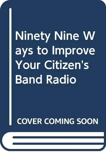 Cover of Ninety Nine Ways to Improve Your Citizen's Band Radio