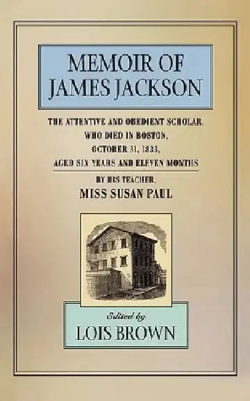 Cover of The Memoir of James Jackson, the Attentive and Obedient Scholar, Who Died in Boston, October 31, 1833, Aged Six Years and Eleven Months