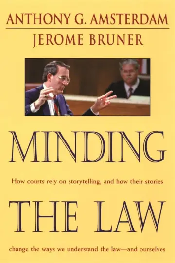 Cover of Minding the Law – How Courts Rely on Storytelling, & How Their Stories Change the Ways we Understand the Law & Ourselves