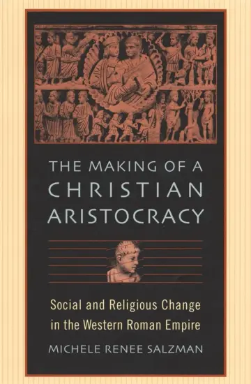 Cover of The Making of a Christian Aristocracy – Social & Religious Change in the Western Roman Empire