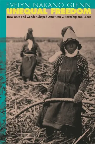 Cover of Unequal Freedom – How Race & Gender Shaped American Citizenship & Labor