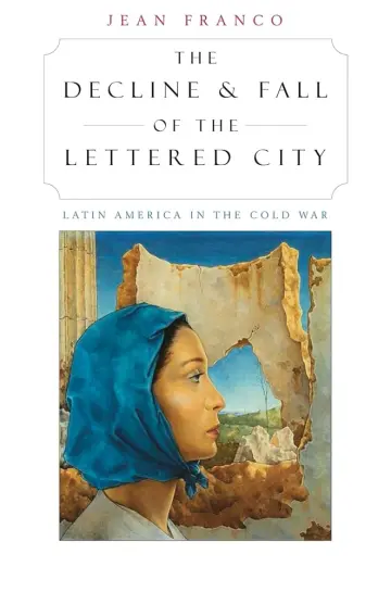 Cover of The Decline & Fall of the Lettered City – Latin America in the Cold War