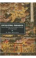 Cover of Localizing Paradise – Kumano Pilgrimage and the Religious Landscape of Premodern Japan