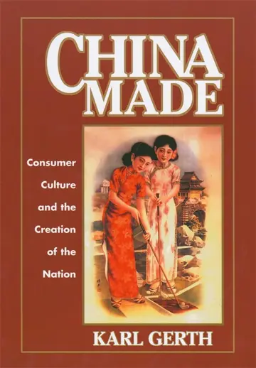 Cover of China Made – Consumer Culture and the Creation of the Nation
