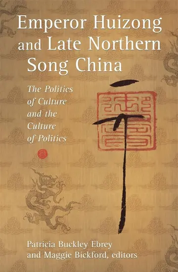 Cover of Emperor Huizong and Late Northern Song China – The Politics of Culture and the Culture of Politics