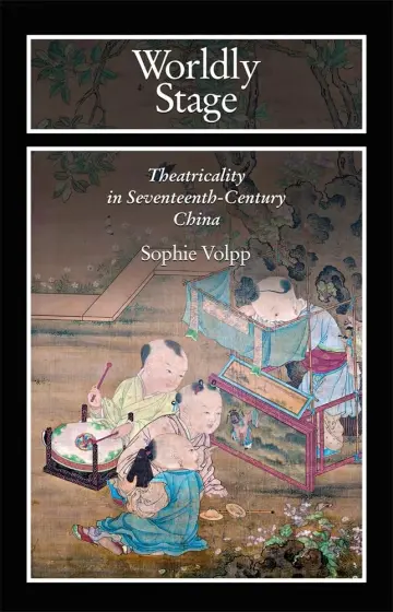 Cover of Wordly Stage – Theatricality in Seventeeth–Century China