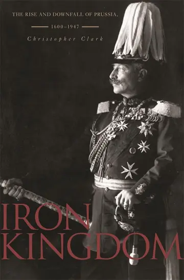 Cover of Iron Kingdom – The Rise and Downfall of Prussia 1600–1947