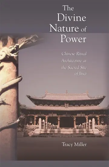 Cover of The Divine Nature of Power – Chinese Ritual Architecture at the Sacred Site of Jinci