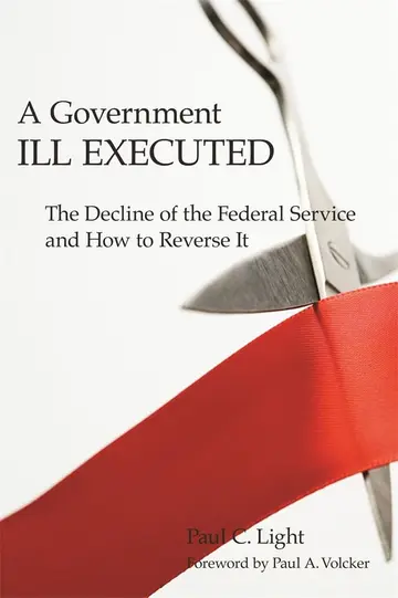 Cover of A Government Ill Executed – The Decline of the Federal Service and How to Reverse It