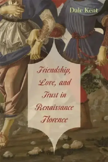 Cover of Friendship, Love, and Trust in Renaissance Florence