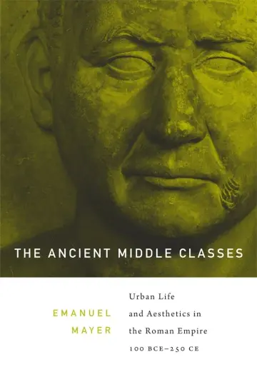 Cover of The Ancient Middle Classes – Urban Life and Aesthetics in the Roman Empire, 100 BCE–250 CE