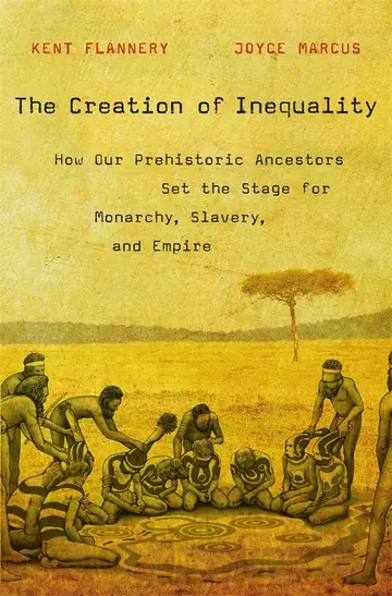 Cover of The Creation of Inequality – How our Prehistoric Ancestors Set the Stage for Monarchy, Slavery, and Empire