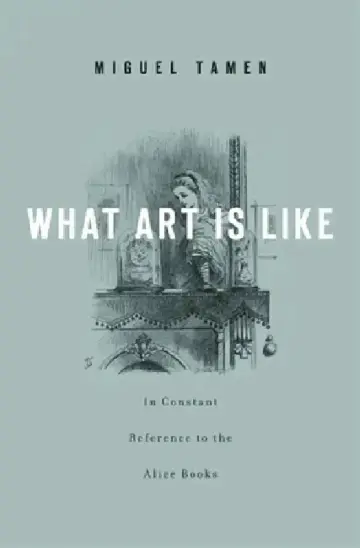 Cover of What Art Is Like, In Constant Reference to the Alice Books