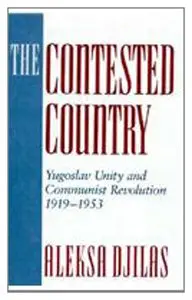 Cover of The Contested Country – Yugoslav Unity & Communist Revolution 1919–1953