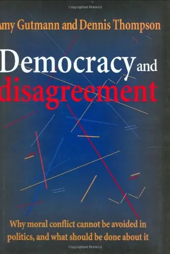 Cover of Democracy & Disagreement – Why Moral Conflict Cannot Be Avoided in Politics, & What Should be Done About It