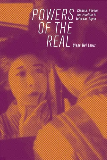 Cover of Powers of the Real – Cinema, Gender, and Emotion in Interwar Japan