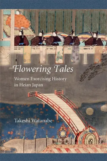 Cover of Flowering Tales – Women Exorcising History in Heian Japan