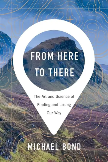 Cover of From Here to There - The Art and Science of Finding and Losing Our Way