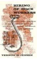 Cover of Hiring of Dock Workers and Employment Practices in the Ports of New York, Liverpool, London, Rotterdam, and Marseilles