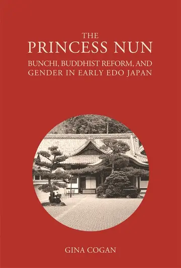 Cover of The Princess Nun – Bunchi, Buddhist Reform, and Gender in Early Edo Japan