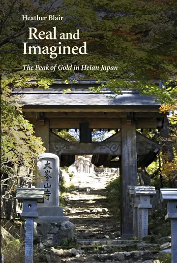 Cover of Real and Imagined – The Peak of Gold in Heian Japan