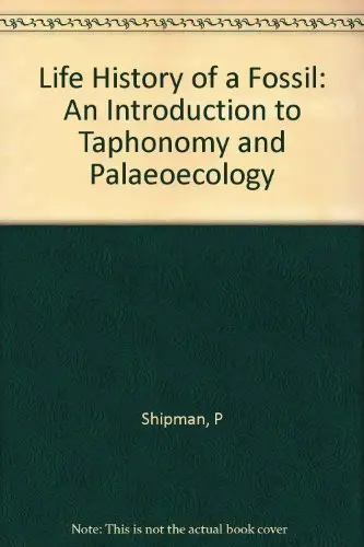 Cover of Life History of a Fossil – An Introduction to Taphonomy & Paleoecology