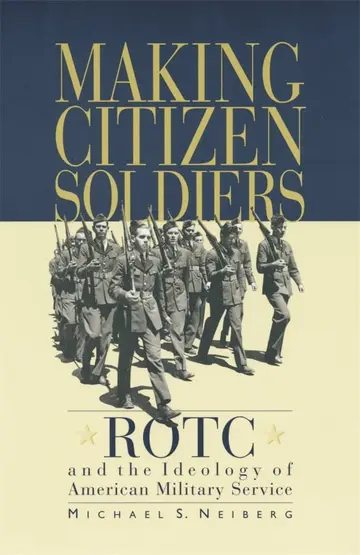 Cover of Making Citizen–Soldiers – ROTC & the Ideology of American Military Service