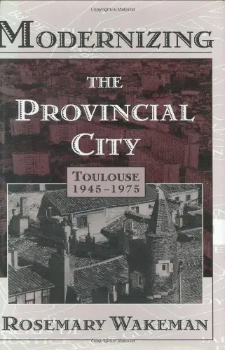 Cover of Modernizing the Provincial City – Toulouse 1945– 1975
