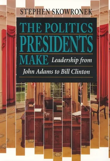 Cover of The Politics Presidents Make – Leadership from John Adams to Bill Clinton 2e