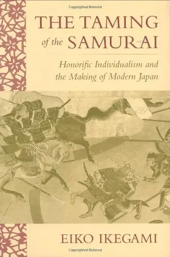 Cover of The Taming of the Samurai – Honorific Individualism & the Making of Modern Japan