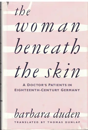 Cover of The Woman Beneath the Skin – A Doctor′s Patients in Eighteenth–Century Germany