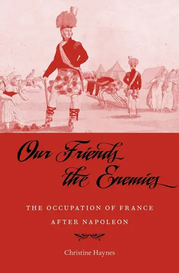 Cover of Our Friends the Enemies – The Occupation of France after Napoleon