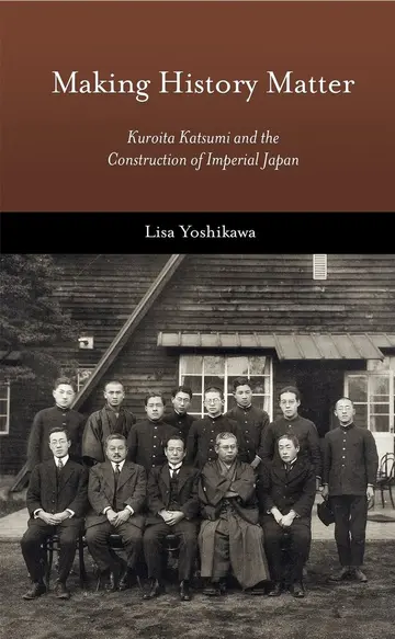 Cover of Making History Matter – Kuroita Katsumi and the Construction of Imperial Japan