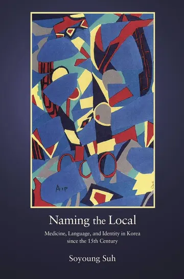 Cover of Naming the Local – Medicine, Language, and Identity in Korea since the Fifteenth Century