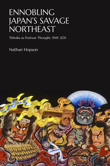 Cover of Ennobling Japan`s Savage Northeast – Tohoku as Japanese Postwar Thought, 1945–2011