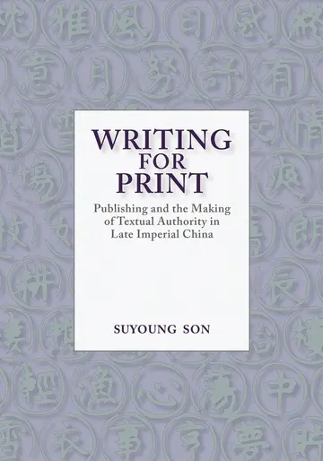 Cover of Writing for Print – Publishing and the Making of Textual Authority in Late Imperial China