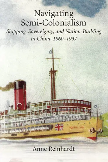 Cover of Navigating Semi–Colonialism – Shipping, Sovereignty, and Nation–Building in China, 1860–1937