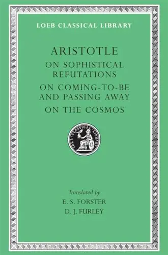 Cover of On Sophistical Refutations. on Coming–to–be and Passing Away. on the Cosmos (Trans. Forster)(Greek)