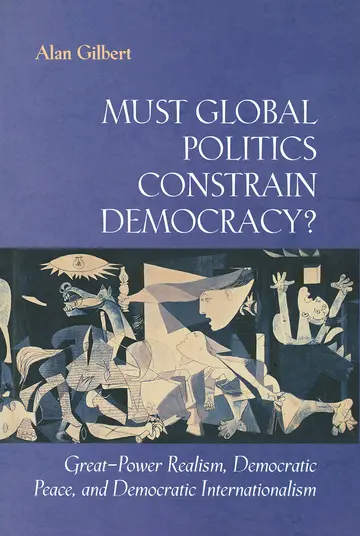 Cover of Must Global Politics Constrain Democracy? Great– Power Realism, Democratic Peace, & Democratic Internationalism