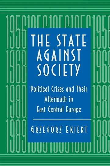 Cover of The State Against Society – Political Crisis & Their Aftermath in East Central Europe