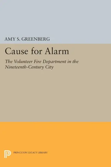 Cover of Cause for Alarm – The Volunteer Fire Department in the Nineteenth–Century City