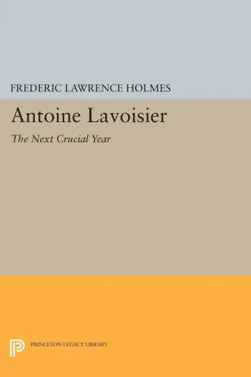 Cover of Antoine Lavoisier – The Next Crucial Year – Or, the Sources of His Quantitative Method in Chemistry