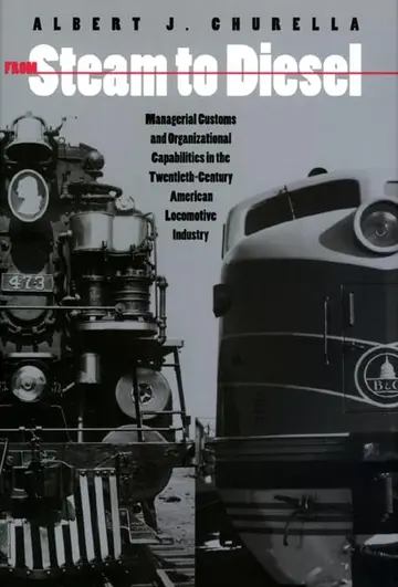 Cover of From Steam to Diesel – Managerial Customs & Organizational Capabilities in the 20th Century American Locomotive Industry