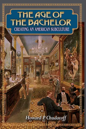 Cover of The Age of the Bachelor – Creating an American Subculture