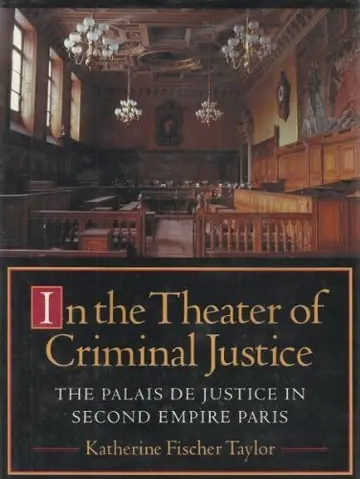 Cover of In the Theater of Criminal Justice – The Palais De Justice in Second Empire Paris