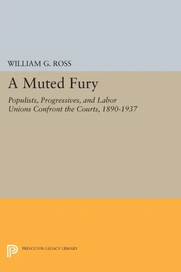 Cover of A Muted Fury – Populists, Progressives & Labor Unions Confront the Courts, 1890–1937