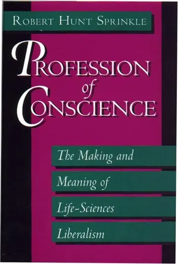 Cover of Profession of Conscience – The Making & Meaning of Life–Sciences Liberalism