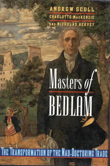 Cover of Masters of Bedlam – the Transformation of the Mad–Doctoring Trade